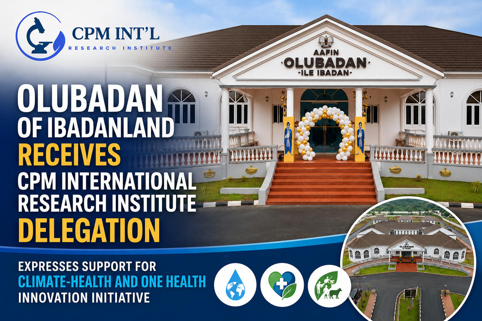 OLUBADAN OF IBADANLAND RECEIVES CPM INTERNATIONAL RESEARCH INSTITUTE DELEGATION, EXPRESSES SUPPORT FOR CLIMATE-HEALTH AND ONE HEALTH INNOVATION INITIATIVE